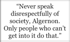 Never speak disrespectfully of society, Algernon. Only people who can't get into it do that - Oscar Wilde, The Importance of Being Earnest